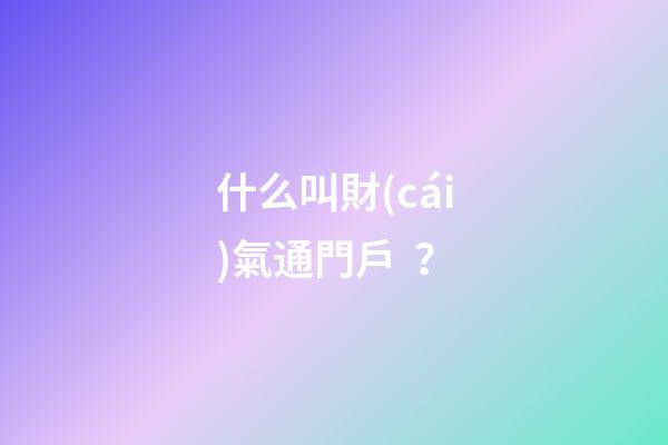 什么叫財(cái)氣通門戶？